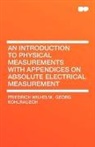 Friedrich Wilhelm, Georg Kohlrausch Friedrich Wilhelm - An Introduction to Physical Measurements