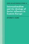 Jonathan C. Valdez - Internationalism and the Ideology of Soviet Influence in Eastern Europ