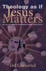 Ted Grimsrud - Theology As If Jesus Matters: An Introdu