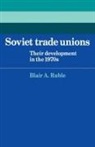 Blair A. Ruble - Soviet Trade Unions
