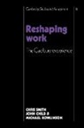 John Child, Michael Rowlinson, Christopher Smith, Christopher B. R. Child Smith, Christopher Child Smith - Reshaping Work