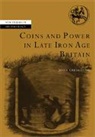 John Creighton, John (University of Reading) Creighton - Coins and Power in Late Iron Age Britain