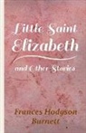Frances Hod Burnett, Frances Hodgson Burnett - Little Saint Elizabeth and Other Stories