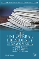 M. Major, Mark Major - Unilateral Presidency and the News Media