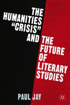 P Jay, P. Jay, Paul Jay - Humanities 'Crisis' and the Future of Literary Studies