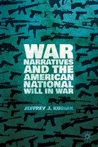 J. Kubiak, Jeffrey Kubiak, Jeffrey J Kubiak, Jeffrey J. Kubiak - War Narratives and the American National Will in War