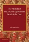 Alan H. Gardiner - Attitude of the Ancient Egyptians to Death and the Dead