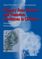 Claus-Pete Adler, Claus-Peter Adler, Kazimierz Kozlowski - Primary Bone Tumors and Tumorous Conditions in Children