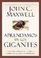 John C Maxwell, John C. Maxwell, John C Maxwelll - Aprendamos de Los Gigantes