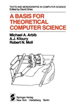 M Arbib, M A Arbib, M. A. Arbib, Michael A. Arbib, A Kfoury, A J Kfoury... - A Basis for Theoretical Computer Science