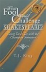 T J King, T. J. King - What Fool Would Challenge Shakespeare?