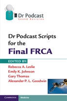 Alexander P. L. Goodwin, Emily K. Johnson, Beccy Johnson Leslie, Rebecca A Leslie, Rebecca A. Leslie, Rebecca A. Johnson Leslie... - Dr Podcast Scripts for the Final FRCA