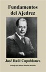 Jos Ra Capablanca, Jos Ral Capablanca, Jose Raul Capablanca, José Raúl Capablanca, Sam Sloan - Fundamentos Del Ajedrez