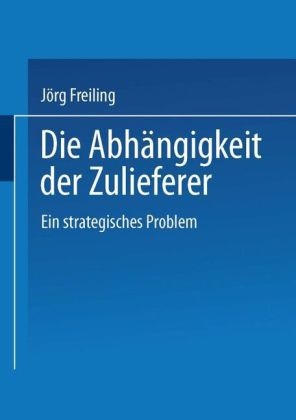 Jörg Freiling - Die Abhängigkeit der Zulieferer Ein strategisches Problem