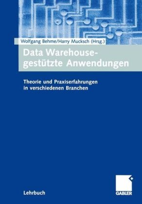 Wolfgan Behme, Wolfgang Behme, Mucksch, Mucksch, Harry Mucksch - Data Warehouse-gestützte Anwendungen Theorie und Praxiserfahrungen in verschiedenen Branchen