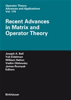 Joseph Ball, Joseph A. Ball, Yul Eidelman, Yuli Eidelman, J. W. Helton, J. William Helton... - Recent Advances in Matrix and Operator Theory
