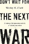 Wesley Clark, Wesley K Clark, Wesley K. Clark - Don''t Wait for the Next War