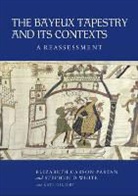 Kate Gilbert, Elizabeth Carson Pastan, Stephen R Reimer, Stephen R. Reimer, Stephen D. White - The Bayeux Tapestry and its Contexts