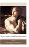 Ovidiu Creanga, Peter-Ben Smit - Biblical Masculinities Foregrounded