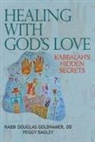 Peggy Bagley, Douglas Goldhamer, Rabbi Douglas Goldhamer - Healing with God's Love: Kabbalah's Hidden Secrets