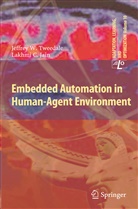 Lakhmi C Jain, Lakhmi C. Jain, Jef Tweedale, Jeff Tweedale - Embedded Automation in Human-Agent Environment