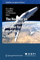 Paul Stephen Dempsey, Ram S. Jakhu, Tommas Sgobba, Tommaso Sgobba, Paul Stephen Dempsey - The Need for an Integrated Regulatory Regime for Aviation and Space