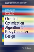 Lesli Astudillo, Leslie Astudillo, Oscar Castillo, Patrici Melin, Patricia Melin - Chemical Optimization Algorithm for Fuzzy Controller Design