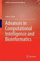 Radu Dogaru, Mircea Gh. Negoita, John A Rose, John A. Rose - Advances in Computational Intelligence and Bioinformatics