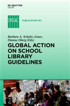 Barbar A Schultz-Jones, Barbara A Schultz-Jones, Oberg, Oberg, Dianne Oberg, Barbara Schultz-Jones... - Global Action on School Library Guidelines