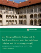 Tomasz Torbus - Das Königsschloss in Krakau und die Residenzarchitektur unter den Jagiellonen in Polen und Litauren (1499-1548)