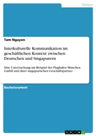Tam Nguyen - Interkulturelle Kommunikation im geschäftlichen Kontext zwischen Deutschen und Singapurern