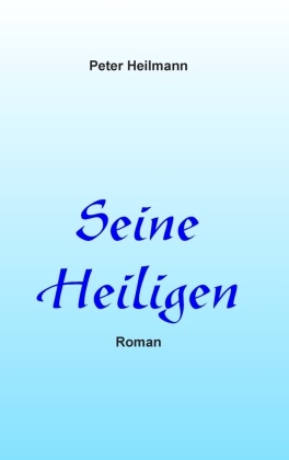 Peter Heilmann - Seine Heiligen Roman