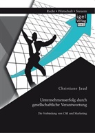 Christiane Jaud - Unternehmenserfolg durch gesellschaftliche Verantwortung: Die Verbindung von CSR und Marketing