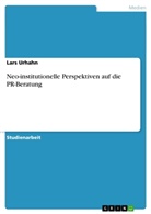 Lars Urhahn - Neo-institutionelle Perspektiven auf die PR-Beratung