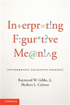 Herbert L Colston, Herbert L. Colston, Herbert L. (University of Wisconsin Colston, Colston Herbert L., Jr Gibbs, Raymond W. Gibbs... - Interpreting Figurative Meaning