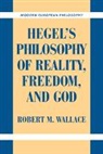 Robert M. Wallace, Wallace Robert M. - Hegel''s Philosophy of Reality, Freedom, and God