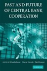 Claudio Borio, Claudio Toniolo Borio, Claudio Borio, Borio Claudio, Piet Clement, Clement Piet... - Past and Future of Central Bank Cooperation