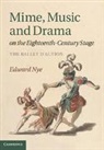 Edward Nye, Edward (University of Oxford) Nye, Nye Edward - Mime, Music and Drama on the Eighteenth-Century Stage