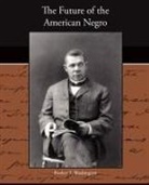 Booker T Washington, Booker T. Washington - The Future of the American Negro