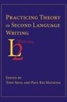 Tony Silva, Kei Paul Matsuda, Paul Kei Matsuda, Tony Silva - Practicing Theory in Second Language Wri