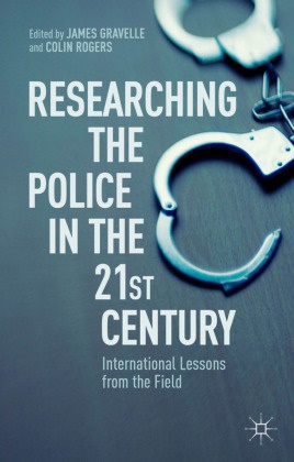 J. Gravelle, Colin Rogers, Colin Gravelle Rogers, Gravelle, J Gravelle, … - Researching the Police in the 21st Century International Lessons From the Field