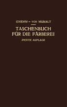 Gnehm, R Gnehm, R. Gnehm, R von Muralt, R. von Muralt, R. von Muralt - Taschenbuch für die Färberei mit Berücksichtigung der Druckerei