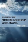 Jared M. Scherz, Scherz Jared M. - Workbook for Preventing Catastrophic School Violence