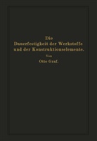 Otto Graf - Die Dauerfestigkeit der Werkstoffe und der Konstruktionselemente