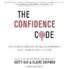 Katty Kay, Claire Shipman, Sandy Rustin - The Confidence Code: The Science and Art of Self-Assurance--What Women Should Know (Audio book)