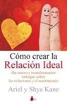 Ariel Kane, Shya Kane - Como Crear la Relacion Ideal: Un Nuevo y Transformador Enfoque Sobre las Relaciones y el Matrimonio = How to Create the Ideal Relationship