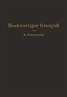 Eugen Piwowarsky - Hochwertiger Grauguß und die physikalisch-metallurgischen Grundlagen seiner Herstellung
