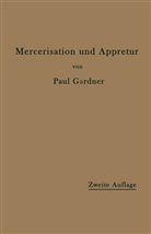 Paul Gardner - Die Mercerisation der Baumwolle und die Appretur der mercerisierten Gewebe