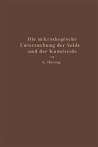 Alois Herzog - Die mikroskopische Untersuchung der Seide mit besonderer Berücksichtigung der Erzeugnisse der Kunstseidenindustrie