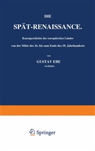 Gustav Ebe - Die Spät-Renaissance. Kunstgeschichte der europäischen Länder von der Mitte des 16. bis zum Ende des 18. Jahrhunderts